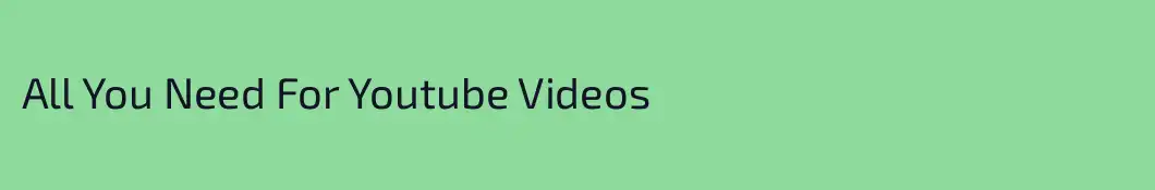All You Need For Youtube Videos